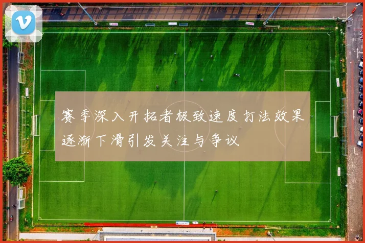 赛季深入开拓者极致速度打法效果逐渐下滑引发关注与争议