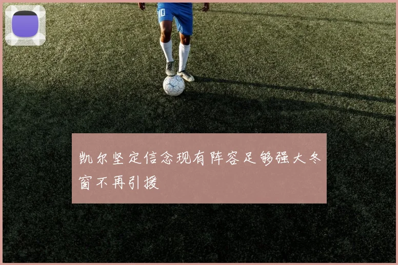 凯尔坚定信念现有阵容足够强大冬窗不再引援