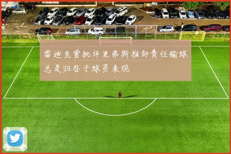 雷迪克曾批评里弗斯推卸责任输球总是归咎于球员表现