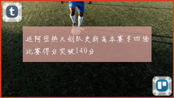 迈阿密热火创队史新高本赛季四场比赛得分突破140分